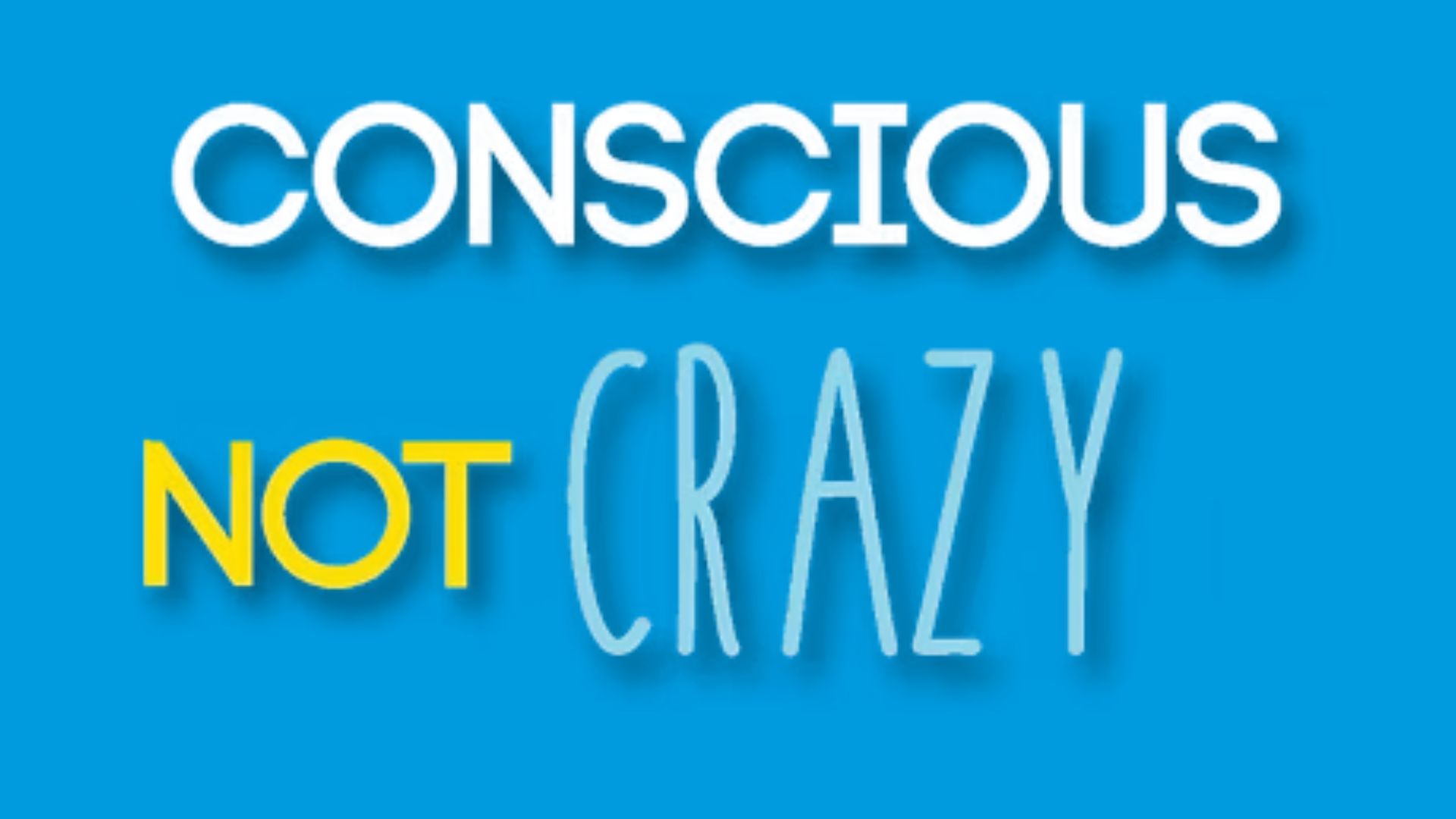 Conscious Not Crazy 1920 x 1080